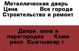 Металлическая дверь › Цена ­ 4 000 - Все города Строительство и ремонт » Двери, окна и перегородки   . Коми респ.,Сыктывкар г.